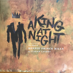 Ciaran Lavery ‎– A King At Night, The Songs of Bonnie Prince Billy - RSD17